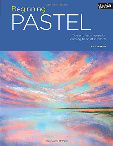 Beginning Pastel: Tips and techniques for learning to paint in pastel ...