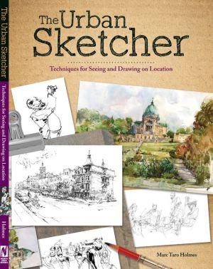 The Urban Sketcher: Techniques for Seeing and Drawing on Location