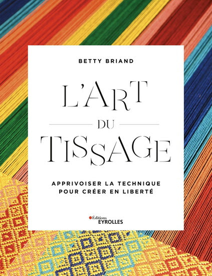 L'Art du tissage : métier, fils, structure : apprivoiser la technique pour créer en liberté