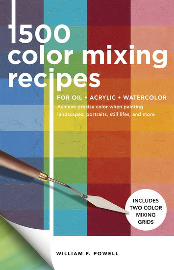 1500 Color Mixing Recipes for Oil Acrylic & Watercolor : Achieve precise color when painting landscapes portraits still lifes and more