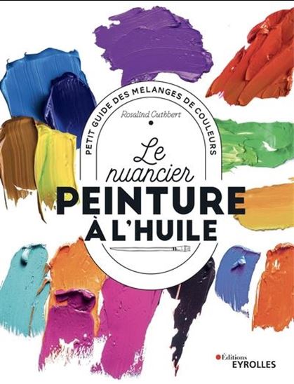 Le Nuancier de la peinture à l'huile : petit guide des mélanges de couleurs N. éd.