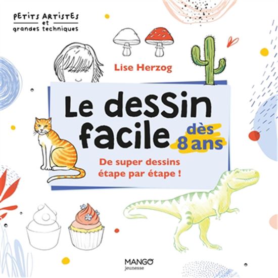 Le Dessin facile dès 8 ans : de supers dessins étape par étape !