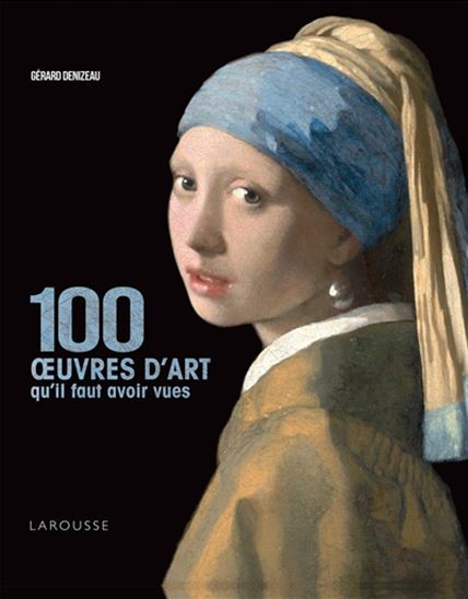 Les 100 oeuvres d'art qu'il faut avoir vues N. éd.