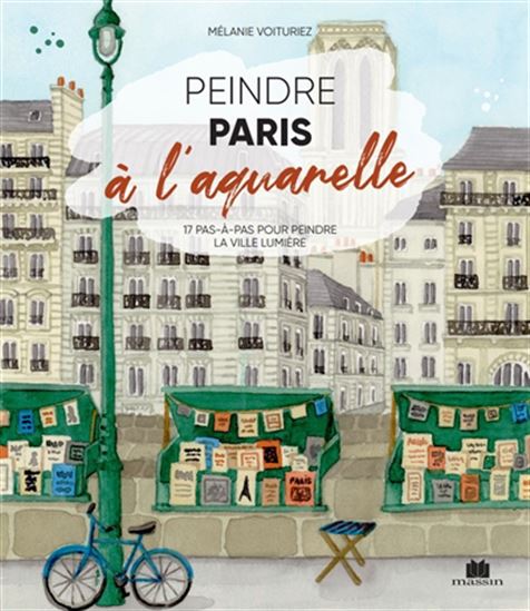 Peindre Paris à l'aquarelle : 19 pas à pas pour peindre la Ville lumière