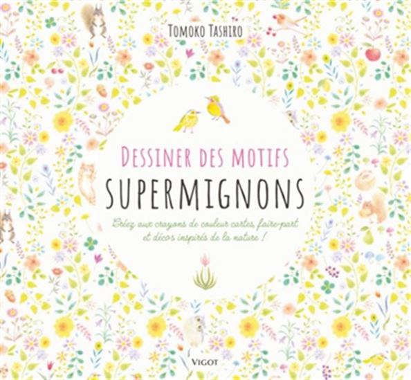 Dessiner des motifs supermignons : créez aux crayons de couleur cartes, faire-part et décos inspirés de la nature !