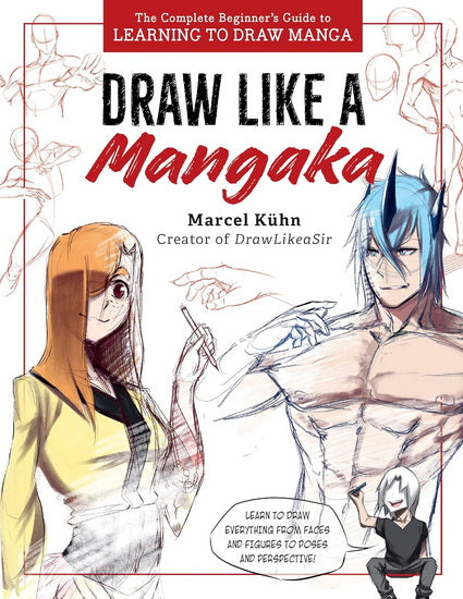 Draw Like a Mangaka : The Complete Beginners Guide to Learning to Draw Manga