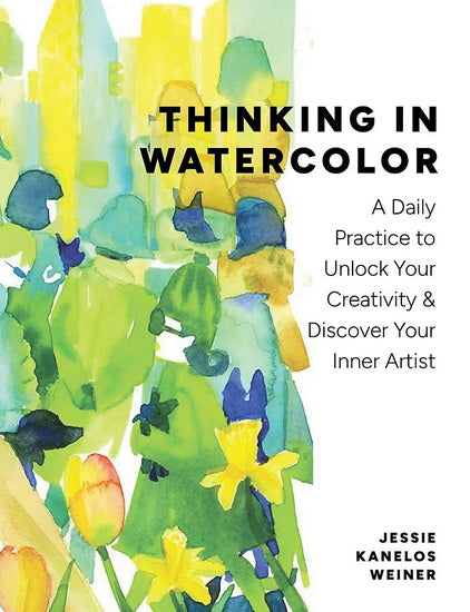 Thinking in Watercolor: A Daily Practice to Unlock Your Creativity & Discover Your Inner Artist