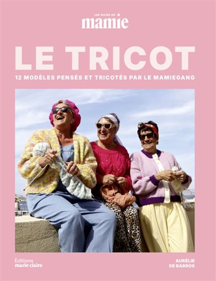 Les Mains de mamie présente : 12 modèles de tricot pensés et tricotés par le mamiegang !