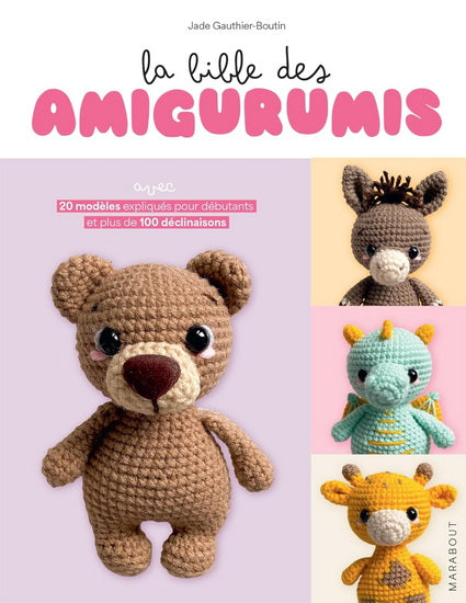 La Bible des amigurumis : avec 20 modèles expliqués pour débutants et plus de 100 déclinaisons