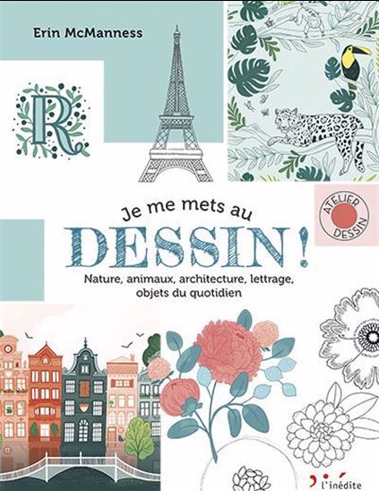 Je me mets au dessin ! : nature, animaux, architecture, lettrage