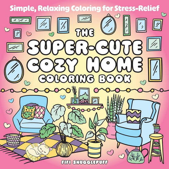 The Super-Cute Cozy Home Coloring Book: Simple, Relaxing Coloring for Stress-Relief