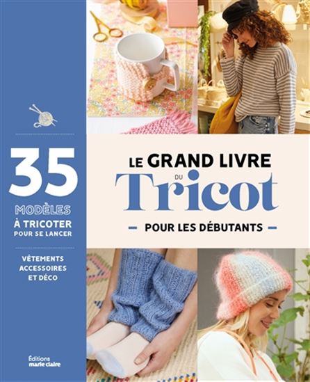Le Grand livre du tricot pour les débutants : 35 projets à tricoter pour se lancer