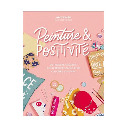 Peinture & Positivité : 20 projets créatifs pour rendre ta vie plus colorée et funky - French Ed.