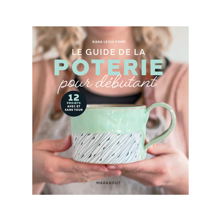 Le guide de la poterie pour débutant - French Ed.