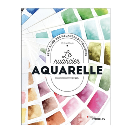 Le nuancier aquarelle : Petit guide des mélanges de couleurs - French Ed,