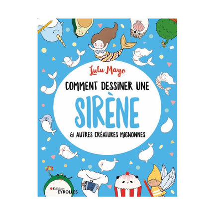 Comment dessiner une sirène & autres animaux mignons - French Ed.