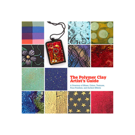 The Polymer Clay Artist's Guide: A Directory of Mixes, Colors, Textures, Faux Finishes,and Surface Effects