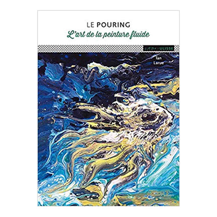 Le pouring : L'art de la peinture fluide - French Ed.